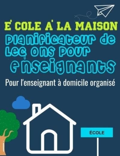 Cover for The Life Graduate Publishing Group · Ecole a la Maison Planificateur de Lecons Pour Enseignants (Pocketbok) (2020)