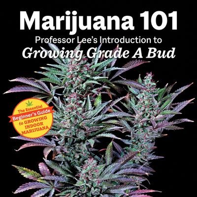 Marijuana 101: Professor Lee's Introduction to Growing Grade A Bud 2nd Edition - Professor Lee - Books - Green Candy - 9781937866884 - May 4, 2023