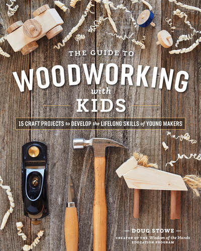 Guide to Woodworking with Kids: 15 Craft Projects to Develop the Lifelong Skills of Young Makers - Doug Stowe - Books - Spring House Press - 9781940611884 - May 21, 2020