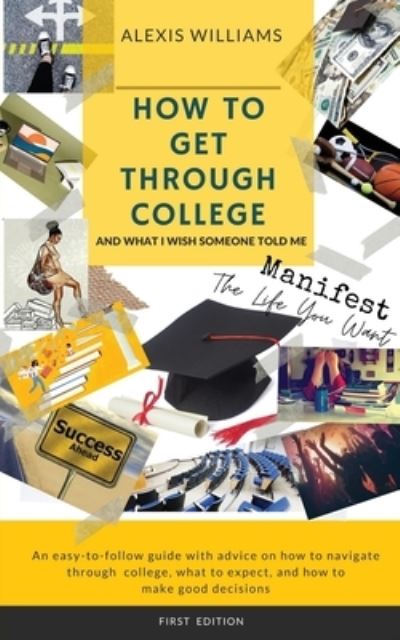 Cover for Alexis Williams · How To Get Through College : And What I Wish Someone Told Me (Paperback Book) (2020)