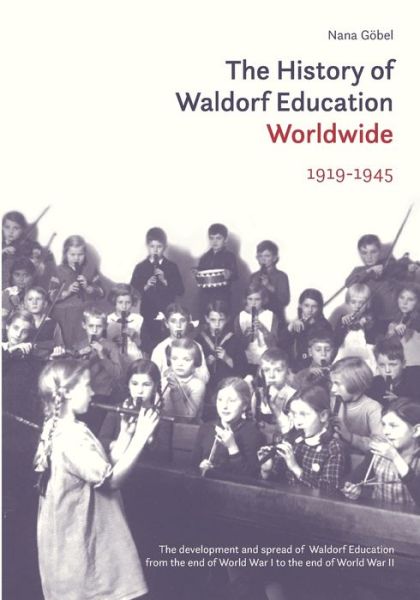 Cover for Nana Gobel · The History of Waldorf Education Worldwide: Volume 1: 1919-1945 (Hardcover Book) (2020)