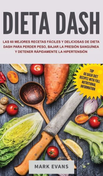 Cover for Mark Evans · Dieta DASH: Las 60 Mejores Recetas Faciles Y Deliciosas De Dieta Dash Para Perder Peso, Bajar La Presion Sanguinea Y Detener Rapidamente La Hipertension (Hardcover bog) [Spanish edition] (2020)