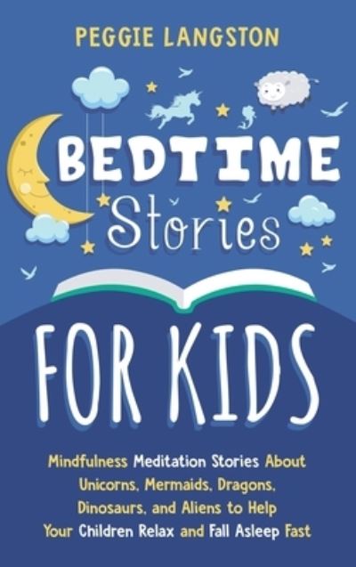 Cover for Peggie Langston · Bedtime Stories for Kids: Mindfulness Meditation Stories About Unicorns, Mermaids, Dragons, Dinosaurs, and Aliens to Help Your Children Relax and Fall Asleep Fast (Hardcover Book) (2020)