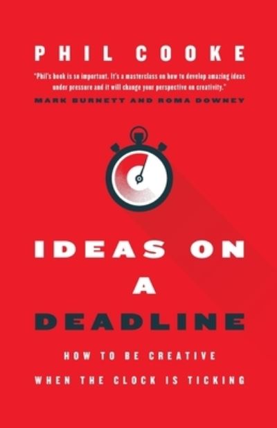 Ideas on a Deadline : How to Be Creative When the Clock is Ticking - Phil Cooke - Books - Inspire - 9781957369884 - July 22, 2022