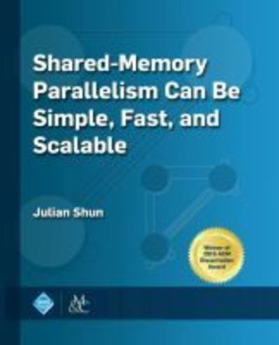 Cover for Julian Shun · Shared-Memory Parallelism Can Be Simple, Fast, and Scalable (Paperback Book) (2017)