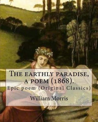 Cover for William Morris · The Earthly Paradise, a Poem (1868). by (Paperback Book) (2017)