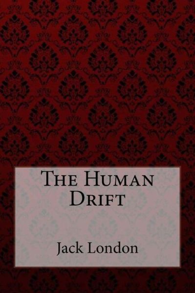 The Human Drift - Jack London - Książki - Createspace Independent Publishing Platf - 9781981397884 - 4 grudnia 2017