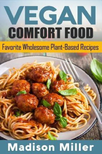 Cover for Madison Miller · Vegan Comfort Food Favorite Wholesome Plant-Based Recipes (Pocketbok) (2018)