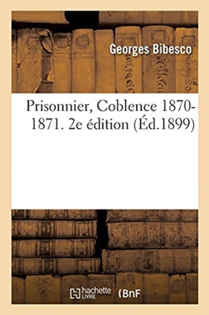 Cover for Georges Bibesco · Prisonnier, Coblence 1870-1871. 2e Edition (Pocketbok) (2017)