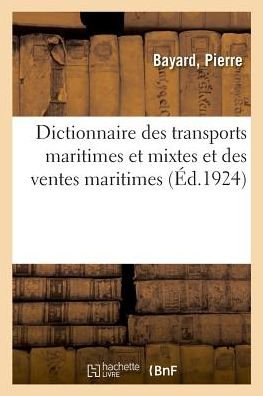 Cover for Bayard · Dictionnaire Des Transports Maritimes Et Mixtes Et Des Ventes Maritimes (Paperback Book) (2018)