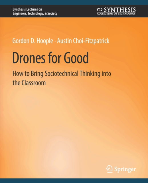 Cover for Gordon D. Hoople · Drones for Good: How to Bring Sociotechnical Thinking into the Classroom - Synthesis Lectures on Engineers, Technology, &amp; Society (Paperback Book) (2020)