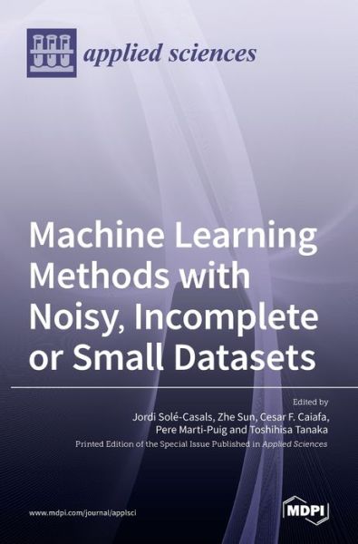 Machine Learning Methods with Noisy, Incomplete or Small Datasets - Jordi Sole-Casals - Livros - MDPI AG - 9783036512884 - 17 de agosto de 2021