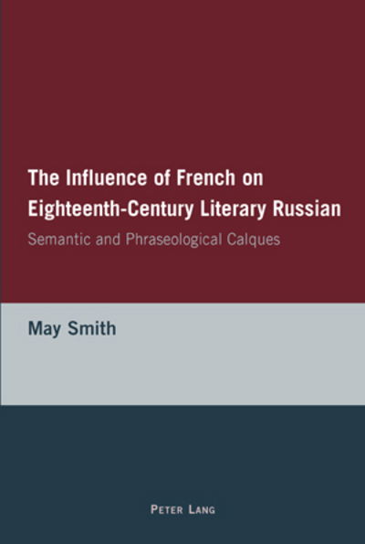 Cover for May Smith · The Influence of French on Eighteenth-Century Literary Russian: Semantic and Phraseological Calques (Paperback Book) (2006)