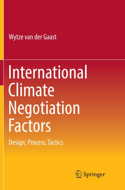 Cover for Wytze Van Der Gaast · International Climate Negotiation Factors: Design, Process, Tactics (Paperback Book) [Softcover reprint of the original 1st ed. 2017 edition] (2018)