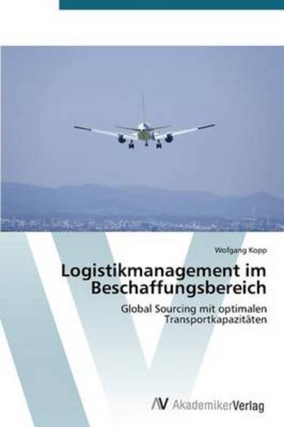 Cover for Wofgang Kopp · Logistikmanagement Im Beschaffungsbereich: Global Sourcing Mit Optimalen  Transportkapazitäten (Paperback Book) [German edition] (2012)