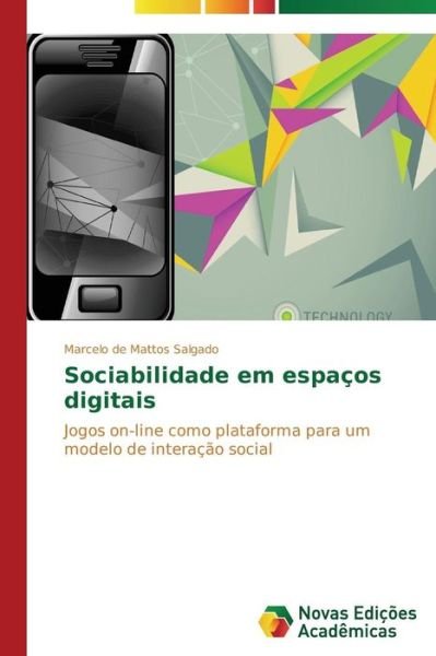 Sociabilidade Em Espaços Digitais: Jogos On-line Como Plataforma Para Um Modelo De Interação Social - Marcelo De Mattos Salgado - Books - Novas Edições Acadêmicas - 9783639692884 - November 5, 2014