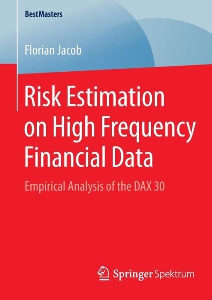 Florian Jacob · Risk Estimation on High Frequency Financial Data: Empirical Analysis of the DAX 30 - BestMasters (Paperback Book) [2015 edition] (2015)