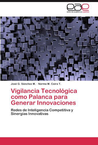 Cover for Norma M. Caira T. · Vigilancia Tecnológica Como Palanca Para Generar Innovaciones: Redes De Inteligencia Competitiva Y Sinergias Innovativas (Paperback Book) [Spanish edition] (2012)