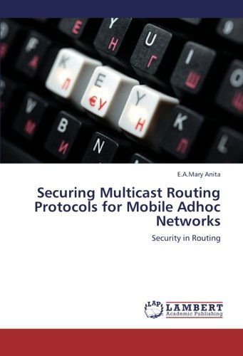 Securing Multicast Routing Protocols for Mobile Adhoc Networks: Security in Routing - E.a.mary Anita - Bøger - LAP LAMBERT Academic Publishing - 9783659249884 - 15. november 2012
