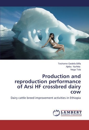 Production and Reproduction Performance of Arsi Hf Crossbred Dairy Cow: Dairy Cattle Breed Improvement Activities in Ethiopia - Nega Tola - Bøger - LAP LAMBERT Academic Publishing - 9783659492884 - 7. maj 2014