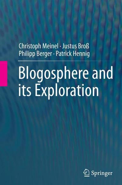 Cover for Christoph Meinel · Blogosphere and its Exploration (Paperback Book) [Softcover reprint of the original 1st ed. 2015 edition] (2016)