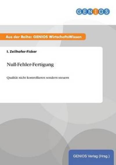 Cover for I Zeilhofer-Ficker · Null-Fehler-Fertigung: Qualitat nicht kontrollieren sondern steuern (Paperback Book) (2015)