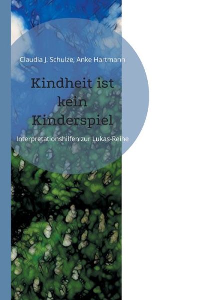 Cover for Claudia J Schulze · Kindheit ist kein Kinderspiel: Interpretationshilfen zur Lukas-Reihe (Paperback Book) (2021)