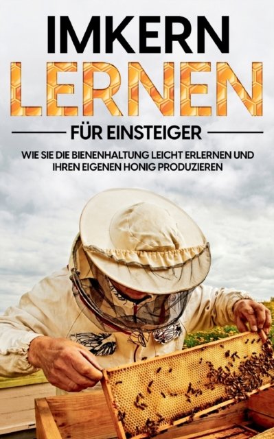 Cover for Frank Schmidt · Imkern lernen fur Einsteiger: Wie Sie die Bienenhaltung leicht erlernen und Ihren eigenen Honig produzieren (Pocketbok) (2021)