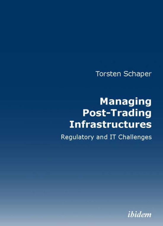 Cover for Torsten Schaper · Managing Post-Trading Infrastructures: Regulatory and IT Challenges (Hardcover Book) (2011)