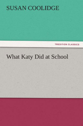What Katy Did at School (Tredition Classics) - Susan Coolidge - Books - tredition - 9783842427884 - November 9, 2011