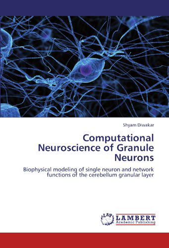 Cover for Shyam Diwakar · Computational Neuroscience of Granule Neurons: Biophysical Modeling of Single Neuron and Network Functions of the Cerebellum Granular Layer (Taschenbuch) (2011)