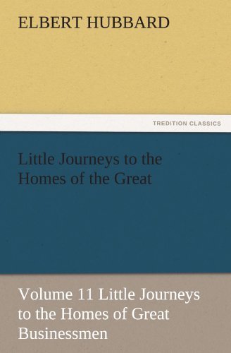 Cover for Elbert Hubbard · Little Journeys to the Homes of the Great - Volume 11 Little Journeys to the Homes of Great Businessmen (Tredition Classics) (Taschenbuch) (2012)