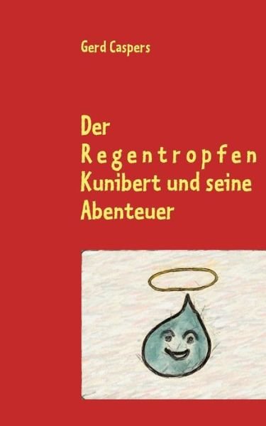 Cover for Gerd Caspers · Der Regentropfen Kunibert und seine Abenteuer (Pocketbok) (2012)