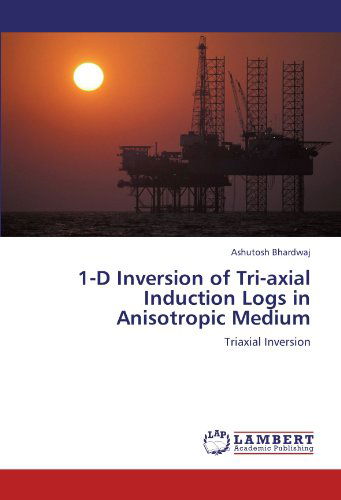 Cover for Ashutosh Bhardwaj · 1-d Inversion of Tri-axial Induction Logs in Anisotropic Medium: Triaxial Inversion (Paperback Book) (2012)