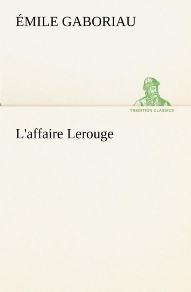 L'affaire Lerouge (Tredition Classics) (French Edition) - Émile Gaboriau - Boeken - tredition - 9783849134884 - 20 november 2012