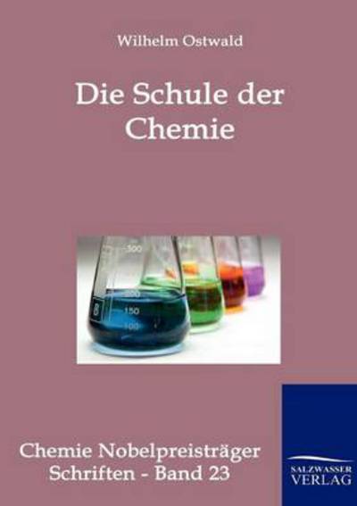 Cover for Wilhelm Ostwald · Die Schule der Chemie (Taschenbuch) [German edition] (2012)