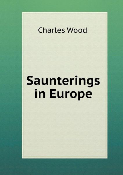 Cover for Charles Wood · Saunterings in Europe (Paperback Book) (2015)