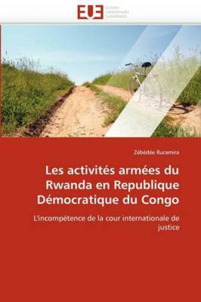 Cover for Zébédée Ruramira · Les Activités Armées Du Rwanda en Republique Démocratique Du Congo: L'incompétence De La Cour Internationale De Justice (Pocketbok) [French edition] (2018)