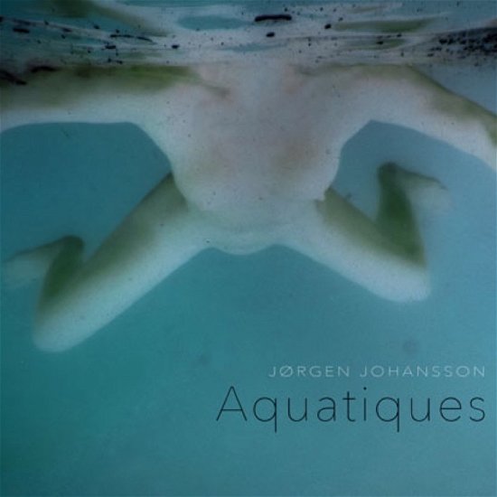 Cover for Jørgen Johansson · Aquatiques (Bound Book) [1. Painos] (2017)