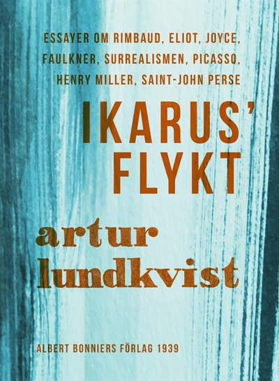 Cover for Artur Lundkvist · Ikarus' flykt : [essayer om Rimbaud, Eliot, Joyce, Faulkner, surrealismen, Picasso, Henry Miller, Saint-John Perse] (ePUB) (2012)