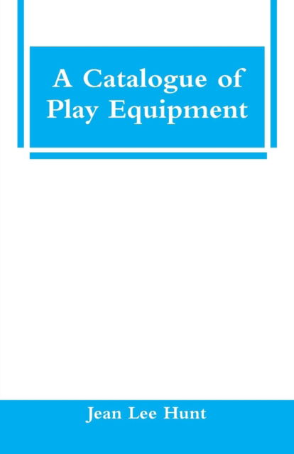 Cover for Jean Lee Hunt · A Catalogue of Play Equipment (Paperback Book) (2018)