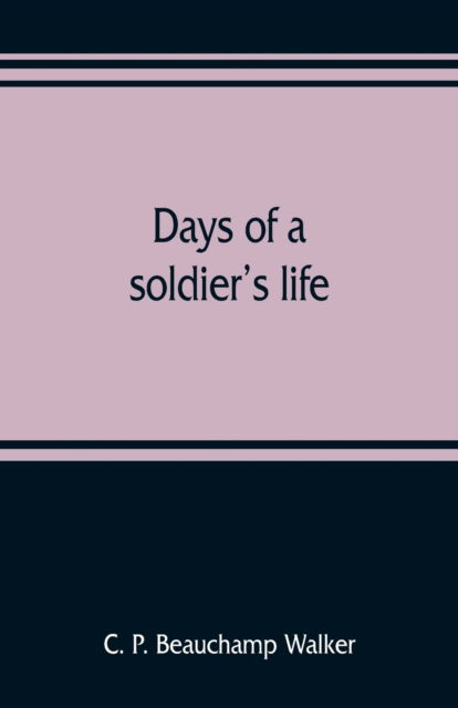 Cover for C P Beauchamp Walker · Days of a soldier's life (Pocketbok) (2019)