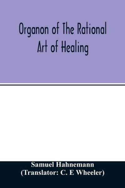 Organon of the rational art of healing - Samuel Hahnemann - Livros - Alpha Edition - 9789354012884 - 15 de abril de 2020