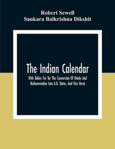 Cover for Robert Sewell · The Indian Calendar, With Tables For Tor The Conversion Of Hindu And Muhammadan Into A.D. Dates, And Vice Versa (Paperback Book) (2020)