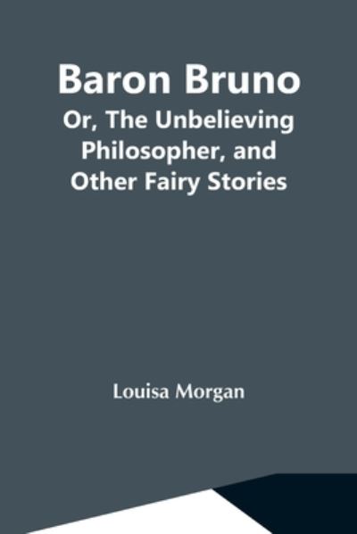 Cover for Louisa Morgan · Baron Bruno; Or, The Unbelieving Philosopher, And Other Fairy Stories (Paperback Book) (2021)