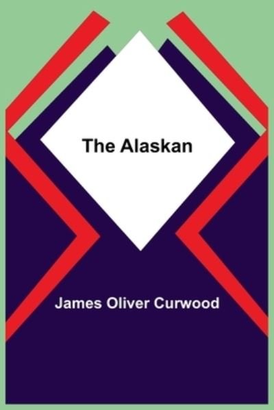 Cover for James Oliver Curwood · The Alaskan (Paperback Book) (2021)