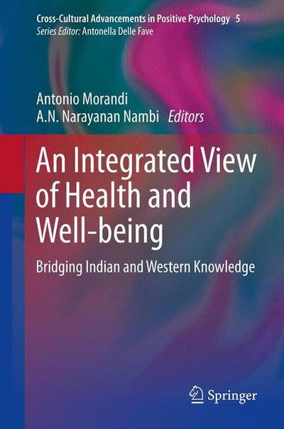 Antonio Morandi · An Integrated View of Health and Well-being: Bridging Indian and Western Knowledge - Cross-Cultural Advancements in Positive Psychology (Hardcover Book) [2013 edition] (2013)