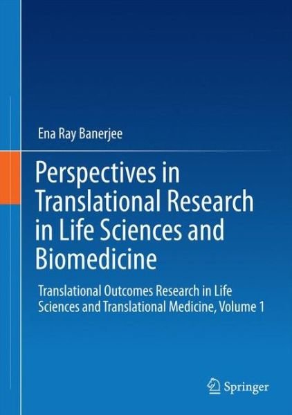 Cover for Ena Ray Banerjee · Perspectives in Translational Research in Life Sciences and Biomedicine: Translational Outcomes Research in Life Sciences and Translational Medicine, Volume 1 (Innbunden bok) [1st ed. 2016 edition] (2016)