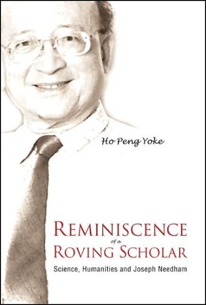 Cover for Ho, Peng Yoke (Director Emeritus, Needhan Res Inst, Cambridge, Uk) · Reminiscence Of A Roving Scholar: Science, Humanities And Joseph Needham (Hardcover Book) (2005)