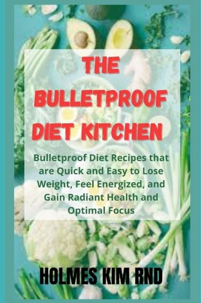 Cover for Holmes Kim Rnd · The Bulletproof Diet Kitchen: Bulletproof Diet Recipes that are Quick and Easy to Lose Weight, Feel Energized, and Gain Radiant Health and Optimal Focus (Paperback Book) (2022)